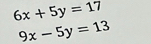 6x+5y=17
9x-5y=13