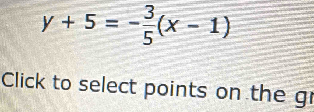 y+5=- 3/5 (x-1)
Click to select points on the gr