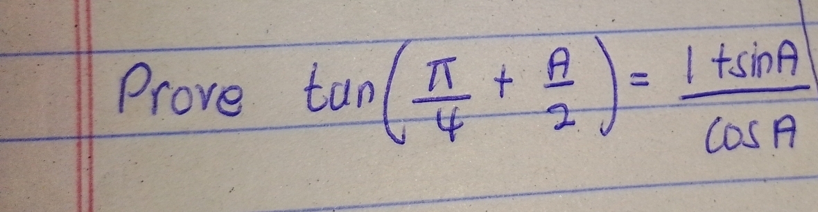 Prove tan ( π /4 + A/2 )= (1+sin A)/cos A 