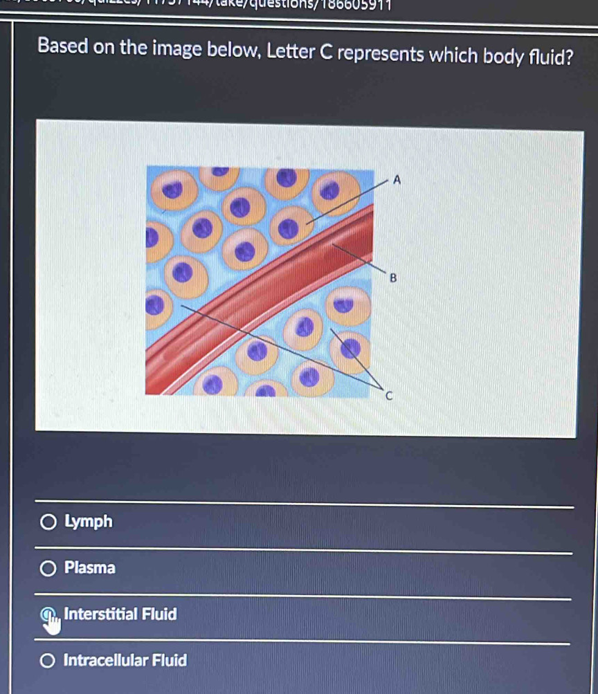 te/questions/186605911
Based on the image below, Letter C represents which body fluid?
Lymph
Plasma
Interstitial Fluid
Intracellular Fluid