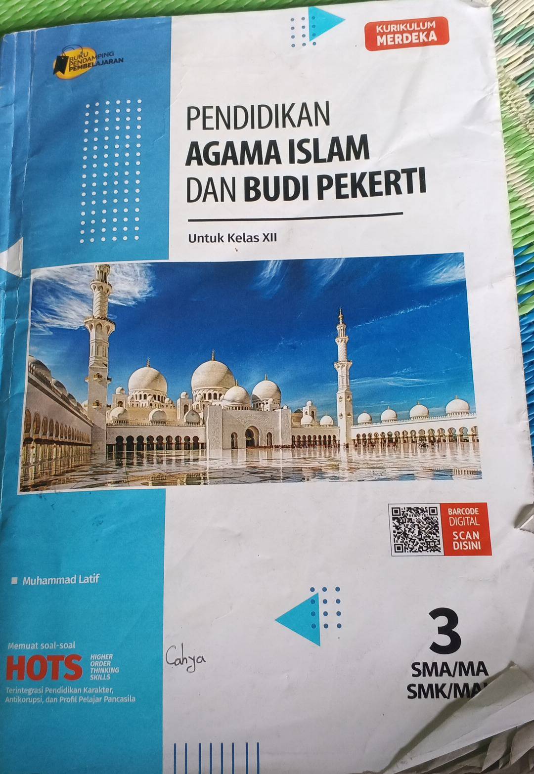 KURIKULUM 
MERDEKA 
BUTGAMPING 
EMBELAJARAN 
PENDIDIKAN 
AGAMA ISLAM 
DAN BUDI PEKERTI 
. Untuk Kelas XII 
BARCODE 
DIGITAL 
SCAN 
DISINI 
* Muhammad Latif 
Memuat soal-soal 
3 
HOTS SKINIING Canyea 
SMA/MA 
Terintegrasi Pendidikan Karakter, SMK/M 
Antikorupsi, dan Profil Pelajar Pancasila