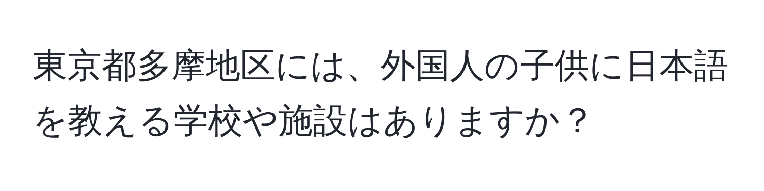 東京都多摩地区には、外国人の子供に日本語を教える学校や施設はありますか？