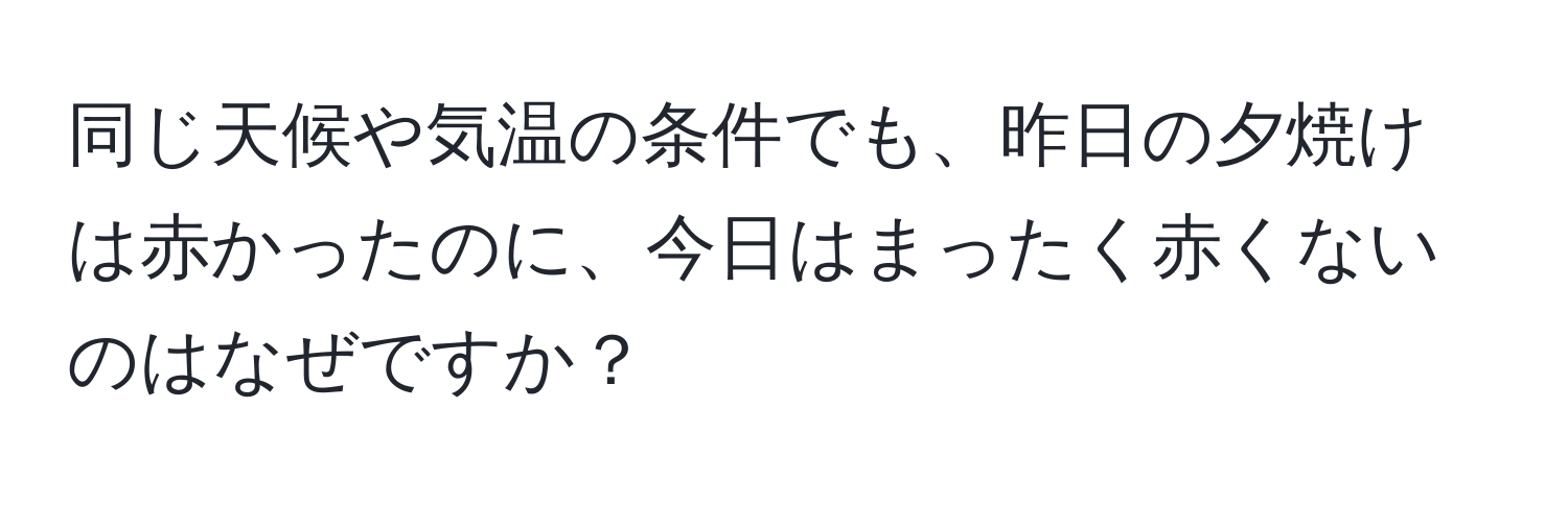 同じ天候や気温の条件でも、昨日の夕焼けは赤かったのに、今日はまったく赤くないのはなぜですか？