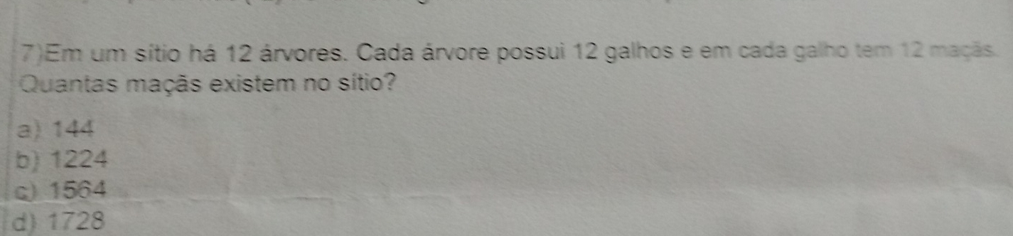 Resolvido:7)Em um sítio há 12 árvores. Cada árvore possui 12 galhos e ...