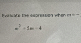 Evaluate the expression when m=-
m^2+5m-4