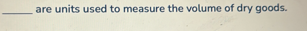 are units used to measure the volume of dry goods.