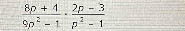  (8p+4)/9p^2-1 ·  (2p-3)/p^2-1 