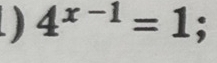 4^(x-1)=1;