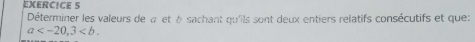 Déterminer les valeurs de à et à sachant qu'ils sont deux entiers relatifs consécutifs et que:
a , 3.