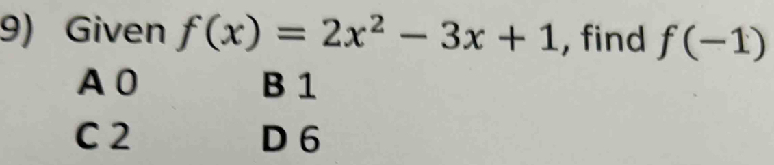 Given f(x)=2x^2-3x+1 , find f(-1)
A 0 B 1
C 2 D 6