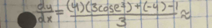  dy/dx = ((4)(3cos e^3)+(-4)-1)/3 approx