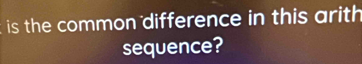 is the common difference in this arith 
sequence?