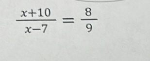  (x+10)/x-7 = 8/9 