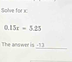 Solve for x :
0.15x=5.25
The answer is -13