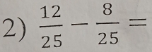  12/25 - 8/25 =