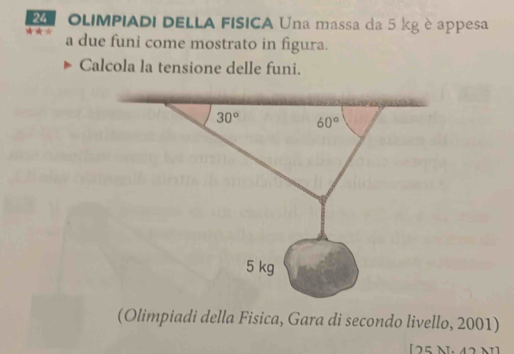 OLIMPIADI DELLA FISICA Una massa da 5 kg è appesa
a due funi come mostrato in figura.
Calcola la tensione delle funi.
(Olimpiadi della Fisica, Gara di secondo livello, 2001)