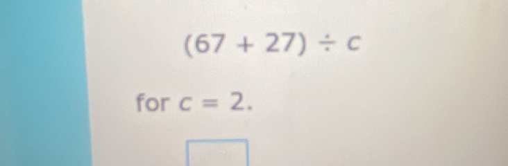 (67+27)/ c
for c=2.