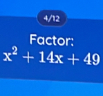 4/12 
Factor:
x^2+14x+49