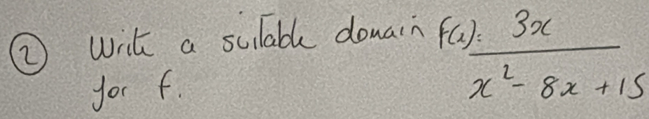 ⑦ with a sclable dowain 
for f.
f(x)= 3x/x^2-8x+15 