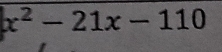 x^2-21x-110