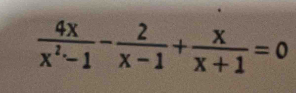  4x/x^2-1 - 2/x-1 + x/x+1 =0