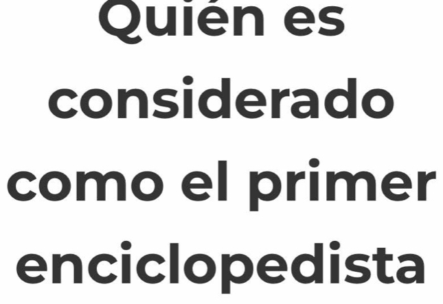 Quién es 
considerado 
como el primer 
enciclopedista