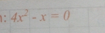 1: 4x^2-x=0