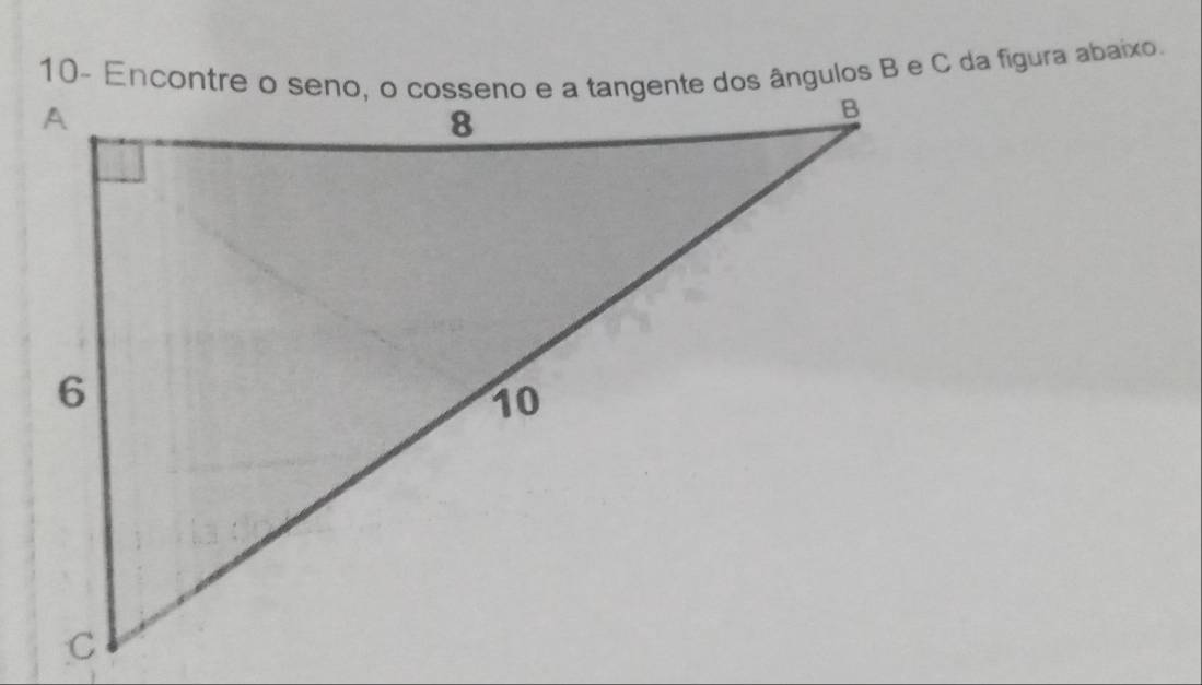 10- Encontre o seno, o cosseno e a tangente dos ângulos B e C da figura abaixo.