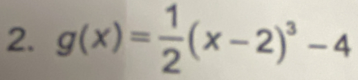 g(x)= 1/2 (x-2)^3-4