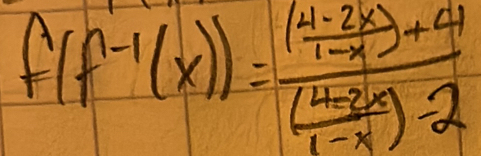 f(f^(-1)(x))=frac ( (4-2x)/1-x )+4( (4-2x)/1-x )-2