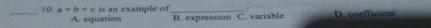 a+b+c is an example of_ `
A. equation B. expression C. variable D. coefficient