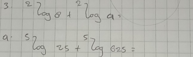 3^2log _8+^2log _4=
a^5log 25+^5log 625=