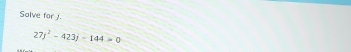 Solve for J.
27j^2-423j-144=0