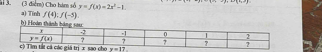 ài 3. (3 điểm) Cho hàm số y=f(x)=2x^2-1.
(1,3)
a) Tính f(4);f(-5).
b) Hoàn th