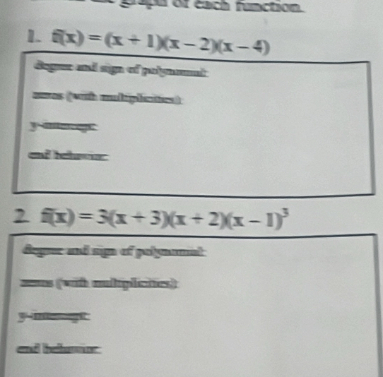 papu of each function. 
1. f(x)=(x+1)(x-2)(x-4)
degree and sign of polymoal 
ases (with muliphcs) 
y ao ge 
and tetever 
2 f(x)=3(x+3)(x+2)(x-1)^3
degue and sign of polynumat 
==s (with auliplicties) 
yn gt 
end beluor