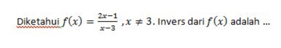 Diketahui f(x)= (2x-1)/x-3 , x!= 3. Invers dari f(x) adalah ...