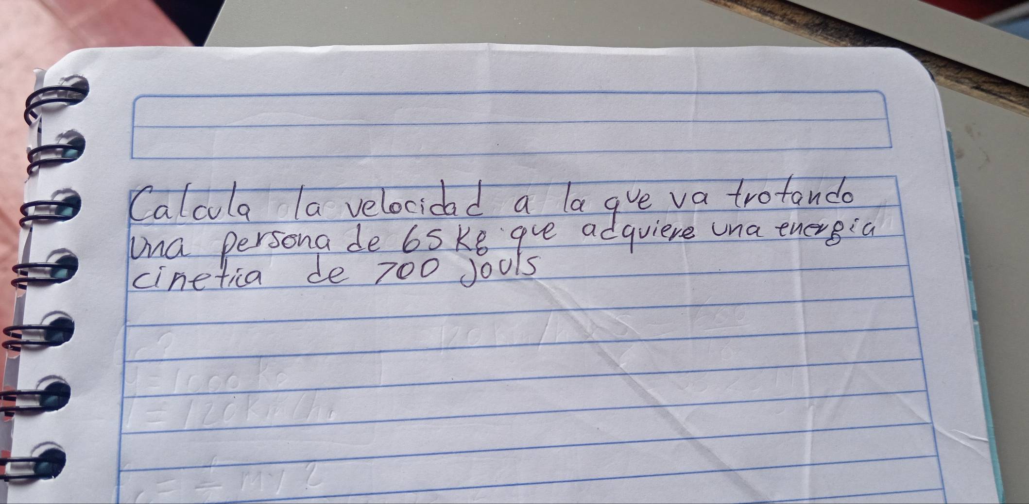 Calcla la velocioad a lagve va trotando 
una persona de 65 ke gue adquiere una energ:a 
cinetica de 700 Jouls