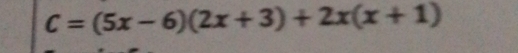 C=(5x-6)(2x+3)+2x(x+1)