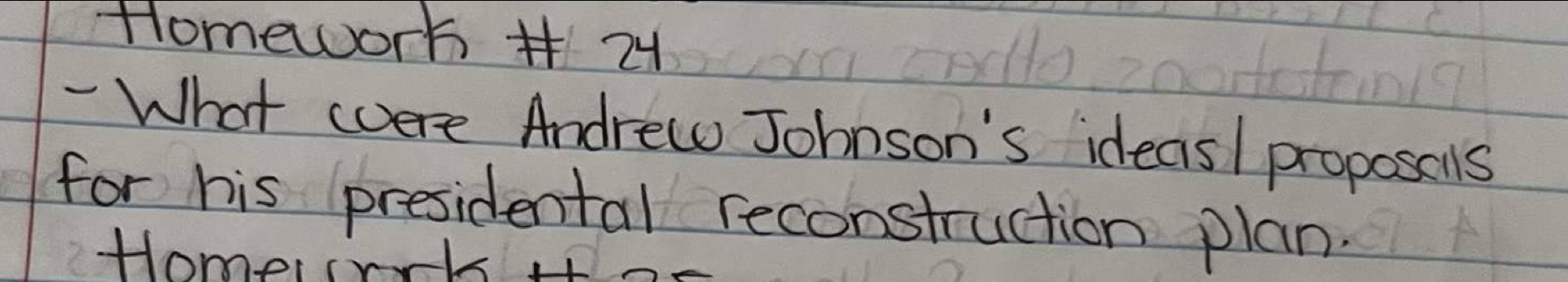 Homework # 24 
- What were Andrelo Johnson's ideas/ proposcis 
for his presidental reconstruction plan. 
Homeicr