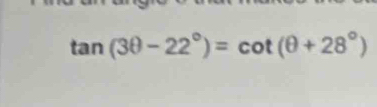 tan (3θ -22°)=cot (θ +28°)