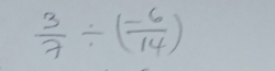  3/7 / ( (-6)/14 )