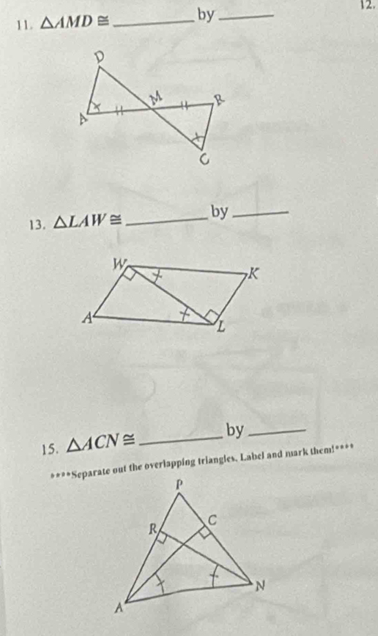 △ AMD≌ _by_ 
12. 
13. △ LAW≌ _by_ 
15. △ ACN≌ _ 
by_ 
****Separate out the overlapping triangles. Label and mark them!****