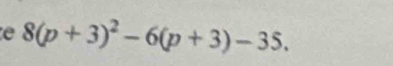 8(p+3)^2-6(p+3)-35.