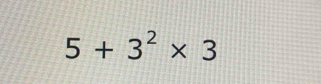 5+3^2* 3