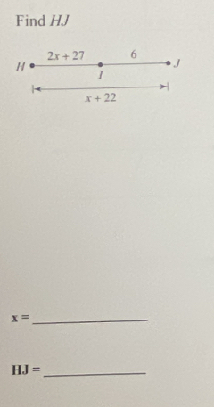 Find HJ
2x+27 6
H
J
-
x+22
x= _
HJ= _