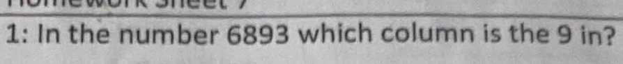 1: In the number 6893 which column is the 9 in?