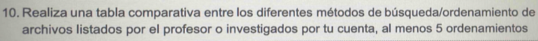 Realiza una tabla comparativa entre los diferentes métodos de búsqueda/ordenamiento de 
archivos listados por el profesor o investigados por tu cuenta, al menos 5 ordenamientos