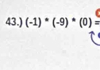 43.) (-1)^*(-9)^*(0)=