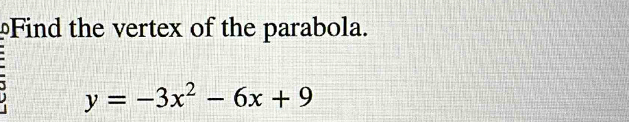 Find the vertex of the parabola.
y=-3x^2-6x+9