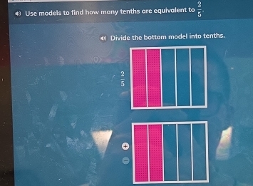 Use models to find how many tenths are equivalent to  2/5 .
Divide the bottom model into tenths.